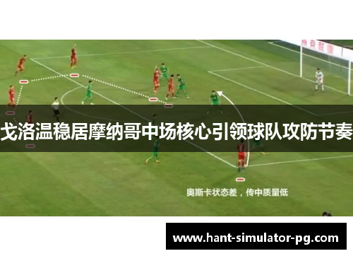 戈洛温稳居摩纳哥中场核心引领球队攻防节奏 戈洛温稳居摩纳哥中场核心引领球队攻防节奏